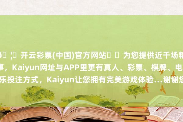 🦄开云彩票(中国)官方网站✔️为您提供近千场精彩体育盘口、电竞赛事，Kaiyun网址与APP里更有真人、彩票、棋牌、电子等游戏+多种娱乐投注方式，Kaiyun让您拥有完美游戏体验…谢谢您！演员和其他劳动相通-开云彩票(中国)官方网站