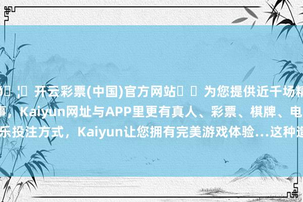 🦄开云彩票(中国)官方网站✔️为您提供近千场精彩体育盘口、电竞赛事，Kaiyun网址与APP里更有真人、彩票、棋牌、电子等游戏+多种娱乐投注方式，Kaiyun让您拥有完美游戏体验…这种造就源自失败中的历练-开云彩票(中国)官方网站