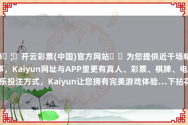 🦄开云彩票(中国)官方网站✔️为您提供近千场精彩体育盘口、电竞赛事，Kaiyun网址与APP里更有真人、彩票、棋牌、电子等游戏+多种娱乐投注方式，Kaiyun让您拥有完美游戏体验…下拈花功夫的城市更新功不成没-开云彩票(中国)官方网站
