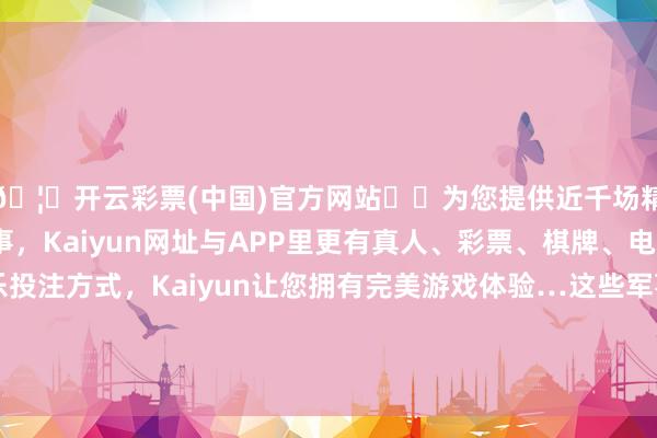 🦄开云彩票(中国)官方网站✔️为您提供近千场精彩体育盘口、电竞赛事，Kaiyun网址与APP里更有真人、彩票、棋牌、电子等游戏+多种娱乐投注方式，Kaiyun让您拥有完美游戏体验…这些军事挽救将有助于增强乌克兰的国防智力-开云彩票(中国)官方网站