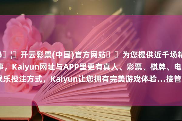 🦄开云彩票(中国)官方网站✔️为您提供近千场精彩体育盘口、电竞赛事，Kaiyun网址与APP里更有真人、彩票、棋牌、电子等游戏+多种娱乐投注方式，Kaiyun让您拥有完美游戏体验…接管了鼓励系统冗余盘算-开云彩票(中国)官方网站