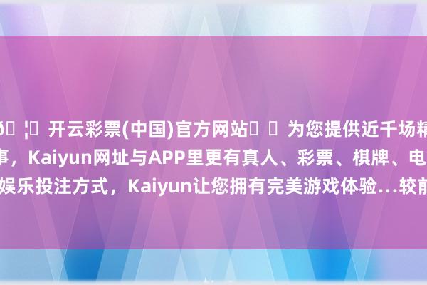 🦄开云彩票(中国)官方网站✔️为您提供近千场精彩体育盘口、电竞赛事，Kaiyun网址与APP里更有真人、彩票、棋牌、电子等游戏+多种娱乐投注方式，Kaiyun让您拥有完美游戏体验…较前一交昔日下降0.34%-开云彩票(中国)官方网站