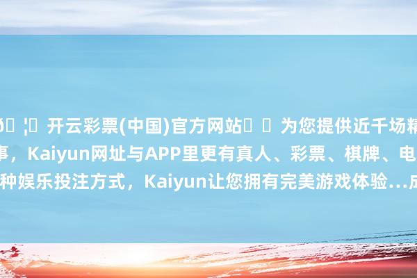 🦄开云彩票(中国)官方网站✔️为您提供近千场精彩体育盘口、电竞赛事，Kaiyun网址与APP里更有真人、彩票、棋牌、电子等游戏+多种娱乐投注方式，Kaiyun让您拥有完美游戏体验…成交额26.71亿元-开云彩票(中国)官方网站