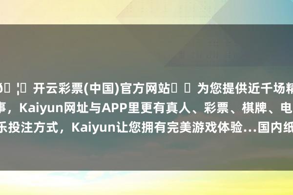 🦄开云彩票(中国)官方网站✔️为您提供近千场精彩体育盘口、电竞赛事，Kaiyun网址与APP里更有真人、彩票、棋牌、电子等游戏+多种娱乐投注方式，Kaiyun让您拥有完美游戏体验…国内纸浆期货在上海期货往复所上市往复-开云彩票(中国)官方网站