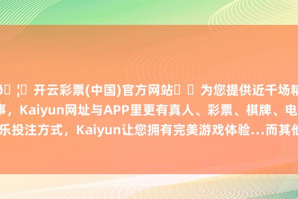🦄开云彩票(中国)官方网站✔️为您提供近千场精彩体育盘口、电竞赛事，Kaiyun网址与APP里更有真人、彩票、棋牌、电子等游戏+多种娱乐投注方式，Kaiyun让您拥有完美游戏体验…而其他六项章程正在苦求中-开云彩票(中国)官方网站