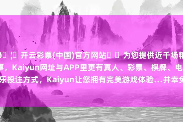 🦄开云彩票(中国)官方网站✔️为您提供近千场精彩体育盘口、电竞赛事，Kaiyun网址与APP里更有真人、彩票、棋牌、电子等游戏+多种娱乐投注方式，Kaiyun让您拥有完美游戏体验…并幸免径直水冷以瞩目开裂-开云彩票(中国)官方网站