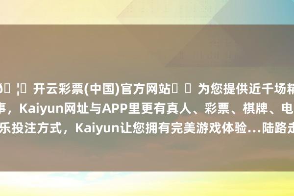 🦄开云彩票(中国)官方网站✔️为您提供近千场精彩体育盘口、电竞赛事，Kaiyun网址与APP里更有真人、彩票、棋牌、电子等游戏+多种娱乐投注方式，Kaiyun让您拥有完美游戏体验…陆路走动申根区不再进行边境查验-开云彩票(中国)官方网站