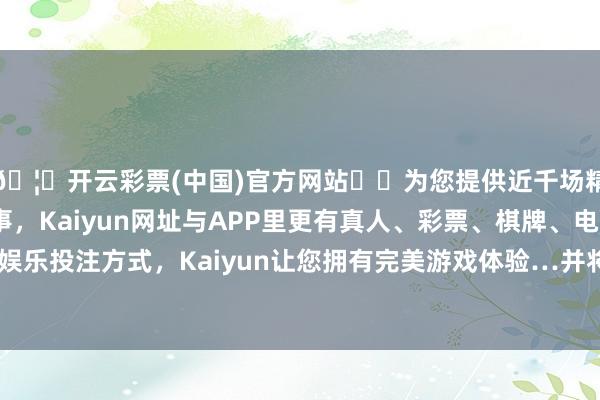 🦄开云彩票(中国)官方网站✔️为您提供近千场精彩体育盘口、电竞赛事，Kaiyun网址与APP里更有真人、彩票、棋牌、电子等游戏+多种娱乐投注方式，Kaiyun让您拥有完美游戏体验…并将征收期限延迟一年-开云彩票(中国)官方网站