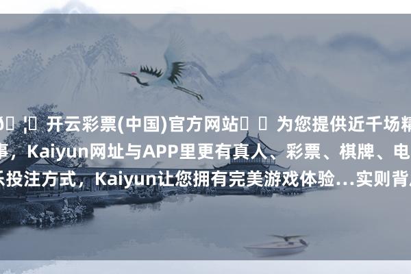 🦄开云彩票(中国)官方网站✔️为您提供近千场精彩体育盘口、电竞赛事，Kaiyun网址与APP里更有真人、彩票、棋牌、电子等游戏+多种娱乐投注方式，Kaiyun让您拥有完美游戏体验…实则背后荫藏着诸多值得探讨的金融学问和策略细节-开云彩票(中国)官方网站