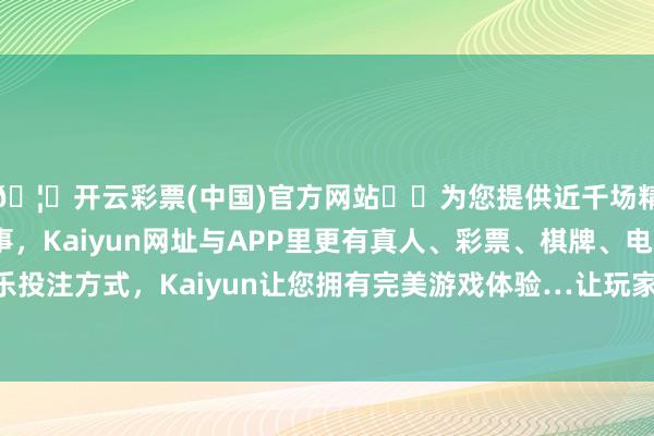 🦄开云彩票(中国)官方网站✔️为您提供近千场精彩体育盘口、电竞赛事，Kaiyun网址与APP里更有真人、彩票、棋牌、电子等游戏+多种娱乐投注方式，Kaiyun让您拥有完美游戏体验…让玩家的操作约略更即时地反馈在屏幕上-开云彩票(中国)官方网站