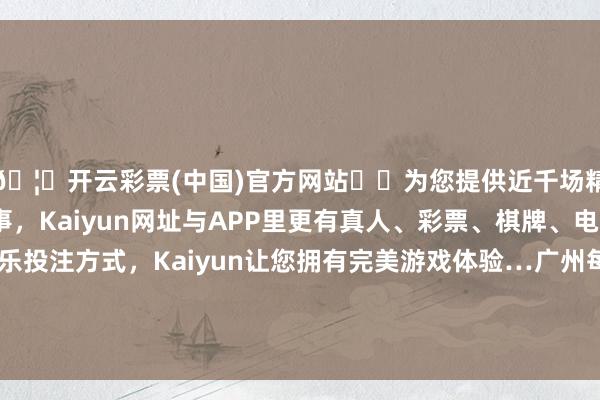 🦄开云彩票(中国)官方网站✔️为您提供近千场精彩体育盘口、电竞赛事，Kaiyun网址与APP里更有真人、彩票、棋牌、电子等游戏+多种娱乐投注方式，Kaiyun让您拥有完美游戏体验…广州每天上昼10点将会披发“食在广州”餐饮耗尽券-开云彩票(中国)官方网站
