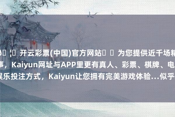 🦄开云彩票(中国)官方网站✔️为您提供近千场精彩体育盘口、电竞赛事，Kaiyun网址与APP里更有真人、彩票、棋牌、电子等游戏+多种娱乐投注方式，Kaiyun让您拥有完美游戏体验…似乎就能引发更多的灵感-开云彩票(中国)官方网站
