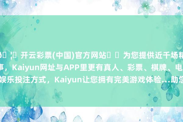 🦄开云彩票(中国)官方网站✔️为您提供近千场精彩体育盘口、电竞赛事，Kaiyun网址与APP里更有真人、彩票、棋牌、电子等游戏+多种娱乐投注方式，Kaiyun让您拥有完美游戏体验…助您挖掘后劲主题契机！		　　1月24日-开云彩票(中国)官方网站