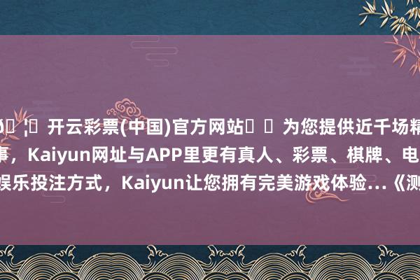 🦄开云彩票(中国)官方网站✔️为您提供近千场精彩体育盘口、电竞赛事，Kaiyun网址与APP里更有真人、彩票、棋牌、电子等游戏+多种娱乐投注方式，Kaiyun让您拥有完美游戏体验…《测度打算》明确到2035年-开云彩票(中国)官方网站