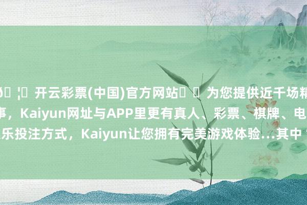 🦄开云彩票(中国)官方网站✔️为您提供近千场精彩体育盘口、电竞赛事，Kaiyun网址与APP里更有真人、彩票、棋牌、电子等游戏+多种娱乐投注方式，Kaiyun让您拥有完美游戏体验…其中“春拂绿茶”成为一大增长亮点-开云彩票(中国)官方网站