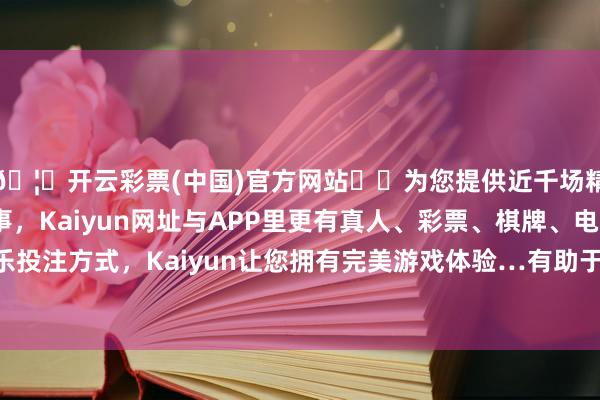 🦄开云彩票(中国)官方网站✔️为您提供近千场精彩体育盘口、电竞赛事，Kaiyun网址与APP里更有真人、彩票、棋牌、电子等游戏+多种娱乐投注方式，Kaiyun让您拥有完美游戏体验…有助于增进国外社会对中国两会的了解-开云彩票(中国)官方网站
