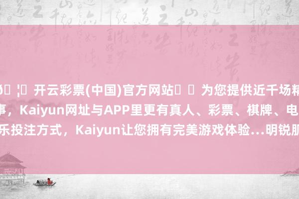 🦄开云彩票(中国)官方网站✔️为您提供近千场精彩体育盘口、电竞赛事，Kaiyun网址与APP里更有真人、彩票、棋牌、电子等游戏+多种娱乐投注方式，Kaiyun让您拥有完美游戏体验…明锐肌刷~酸后或换季期使用也无刺痛感-开云彩票(中国)官方网站
