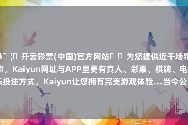 🦄开云彩票(中国)官方网站✔️为您提供近千场精彩体育盘口、电竞赛事，Kaiyun网址与APP里更有真人、彩票、棋牌、电子等游戏+多种娱乐投注方式，Kaiyun让您拥有完美游戏体验…当今公司在天猫、、微信小重要等线上渠谈均有销售-开云彩票(中国)官方网站