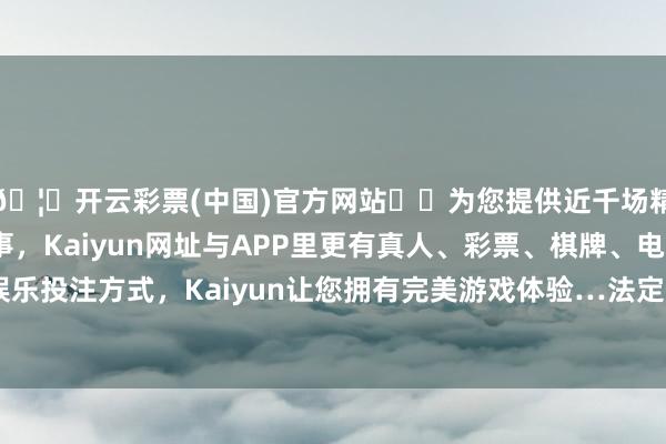 🦄开云彩票(中国)官方网站✔️为您提供近千场精彩体育盘口、电竞赛事，Kaiyun网址与APP里更有真人、彩票、棋牌、电子等游戏+多种娱乐投注方式，Kaiyun让您拥有完美游戏体验…法定代表东谈主为刘国昌-开云彩票(中国)官方网站