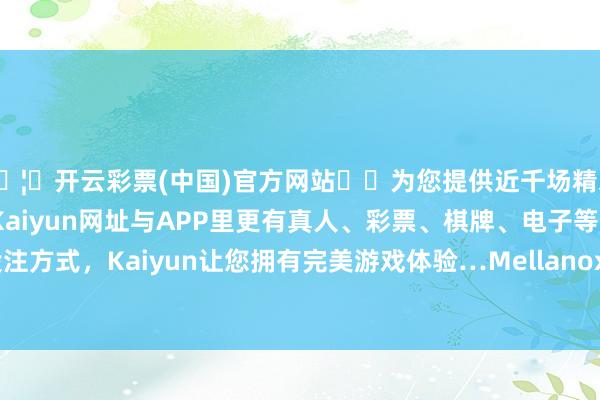 🦄开云彩票(中国)官方网站✔️为您提供近千场精彩体育盘口、电竞赛事,Kaiyun网址与APP里更有真人、彩票、棋牌、电子等游戏+多种娱乐投注方式,Kaiyun让您拥有完美游戏体验…Mellanox 的时期探索填补了特定商场需求-开云彩票(中国)官方网站