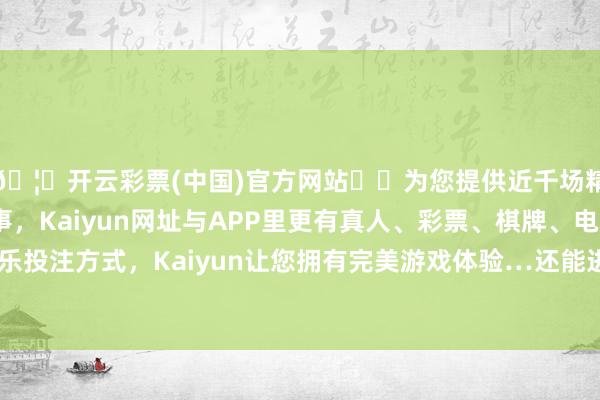 🦄开云彩票(中国)官方网站✔️为您提供近千场精彩体育盘口、电竞赛事,Kaiyun网址与APP里更有真人、彩票、棋牌、电子等游戏+多种娱乐投注方式,Kaiyun让您拥有完美游戏体验…还能进步企业居品的外包装形象-开云彩票(中国)官方网站