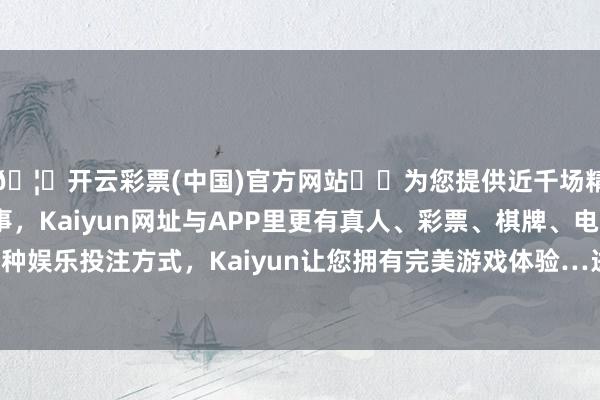 🦄开云彩票(中国)官方网站✔️为您提供近千场精彩体育盘口、电竞赛事，Kaiyun网址与APP里更有真人、彩票、棋牌、电子等游戏+多种娱乐投注方式，Kaiyun让您拥有完美游戏体验…进出4.80元/公斤-开云彩票(中国)官方网站